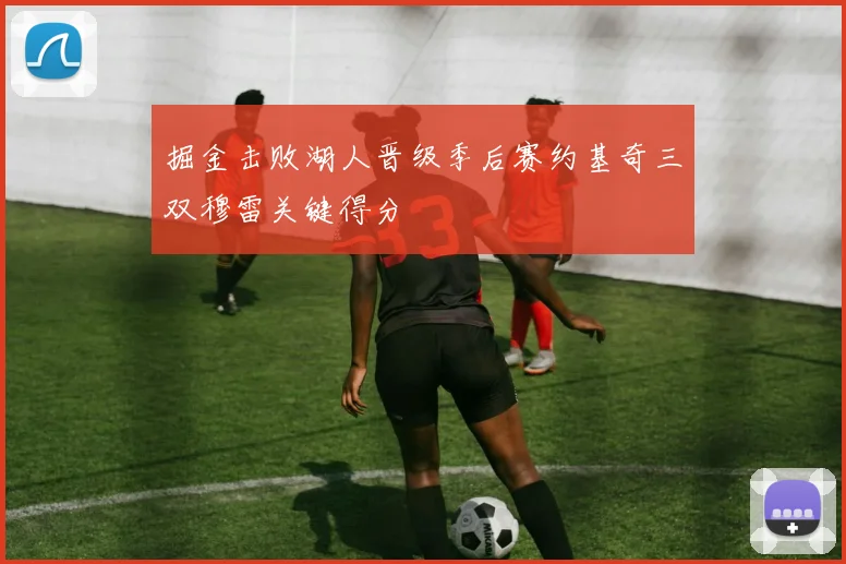 掘金击败湖人晋级季后赛约基奇三双穆雷关键得分