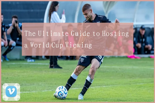 The Ultimate Guide to Hosting a World Cup Viewing