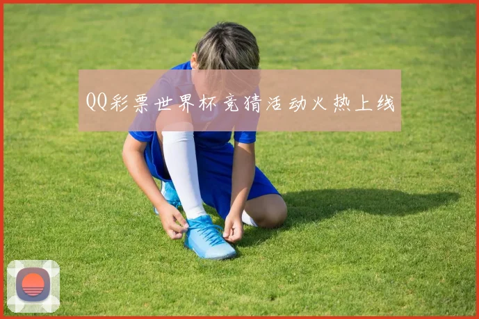 QQ彩票世界杯竞猜活动火热上线