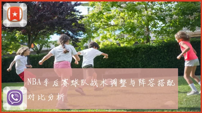 NBA季后赛球队战术调整与阵容搭配对比分析